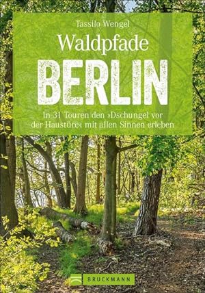 Waldpfade Berlin In 31 Touren den Dschungel vor der Haustüre mit allen Sinnen erleben