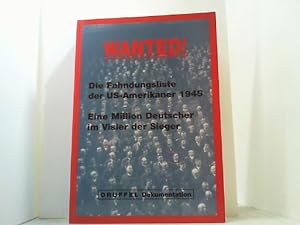 Wanted. Die Fahndungsliste der US-Amerikaner 1945. Die Deutschen im Visier der Sieger.