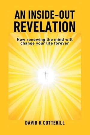 Imagen del vendedor de An Inside Out Revelation : How renewing the mind will change your life forever a la venta por AHA-BUCH GmbH