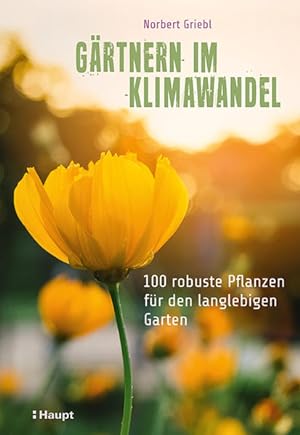 Gärtnern im Klimawandel - 100 robuste Pflanzen für den langlebigen Garten