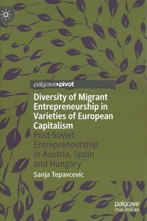 Bild des Verkufers fr Diversity of Migrant Entrepreneurship in Varieties of European Capitalism : Post-Soviet Entrepreneurship in Austria, Spain and Hungary zum Verkauf von GreatBookPrices