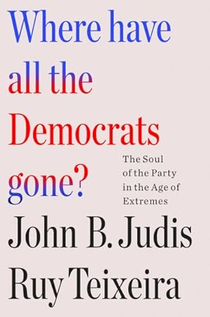 Immagine del venditore per Where Have All the Democrats Gone? : The Soul of the Party in the Age of Extremes venduto da GreatBookPrices