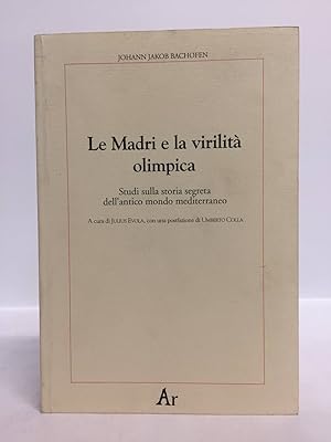 Le madri e la virilità olimpica. Studi sulla storia segreta dell'antico mondo mediterraneo