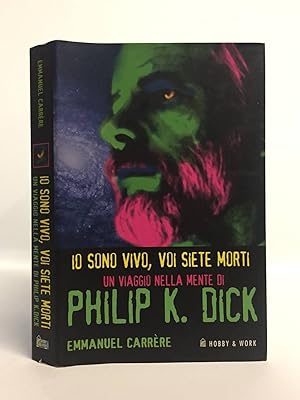 Io sono vivo, voi siete morti. Un viaggio nella mente di Philip K. Dick