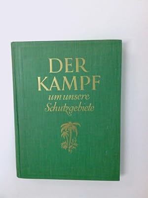 Image du vendeur pour Der Kampf um unserer Schutzgebiete , Unsere Kolonien einst und jetzt , mis en vente par Antiquariat Buchhandel Daniel Viertel