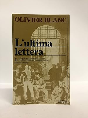 LULTIMA LETTERA . Prigioni e condannati a morte della Rivoluzione Francese 1793-1794