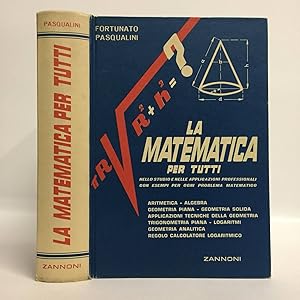 La matematica per tutti. Nello studio e nelle applicazioni professionali con esempi per ogni prob...