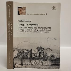 Emilio Cecchi. L'etica del visivo e lo stato liberale con appendice di testi giornalistici rari. ...