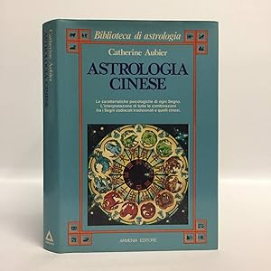 Astrologia cinese. Le caratteristiche psicologiche di ogni segno. L'interpretazione di tutte le c...