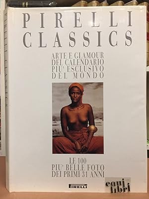 Imagen del vendedor de Pirelli Classics. Arte e Glamour del calendario pi esclusivo del mondo. Le 100 pi belle foto dei primi 31 anni a la venta por Libreria Equilibri Torino