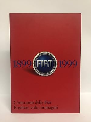 Fiat 1899-1999. Cento anni della Fiat. Prodotti, volti, immagini. Ediz. illustrata