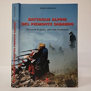 Battaglie alpine del Piemonte sabaudo. Tre secoli di guerre sulle Alpi occidentali