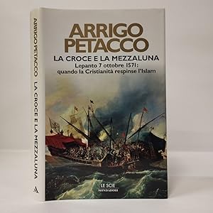 La croce e la mezzaluna. Lepanto 7 ottobre 1571: quando la Cristianità respinse l'Islam