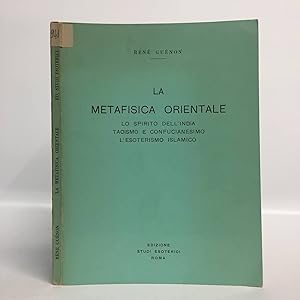 La metafisica orientale. lo spirito dell'India. Taoismo e Confucianesimo. L'esoterismo islamico