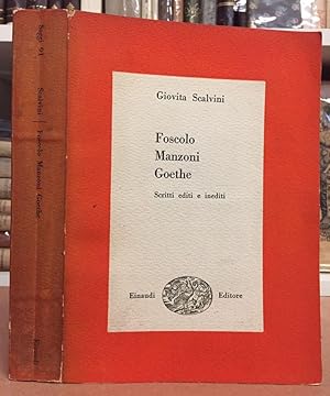 Foscolo - Manzoni - Goethe. Scritti editi e inediti.