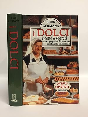 I dolci. Ricette e segreti. Come preparare ottimi dolci casalinghi e tradizionali