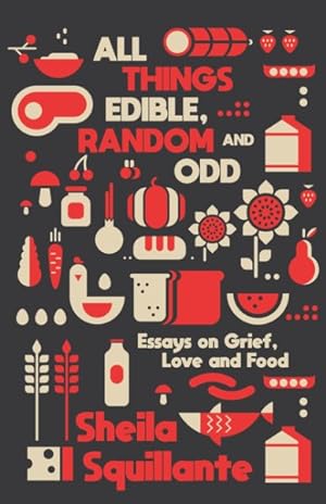 Bild des Verkufers fr All Things Edible, Random & Odd : Essays on Grief, Love & Food zum Verkauf von GreatBookPrices