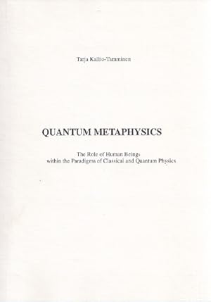 Quantum Metaphysics : The Role of Human Beings Within the Paradigms of Classical and Quantum Physics