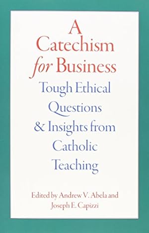 Bild des Verkufers fr A Catechism for Business: Tough Ethical Questions and Insights from Catholic Teaching zum Verkauf von WeBuyBooks