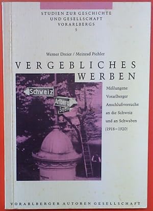 Bild des Verkufers fr Vergebliches Werben: Misslungene Vorarlberger Anschlussversuche an die Schweiz und an Schwaben (1918-1920) zum Verkauf von biblion2