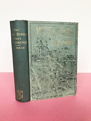 THE LAND BIRDS IN AND AROUND ST ANDREWS, including a condensed history of the British land birds ...