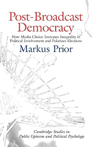 Seller image for Post-Broadcast Democracy: How Media Choice Increases Inequality in Political Involvement and Polarizes Elections (Cambridge Studies in Public Opinion and Political Psychology) for sale by -OnTimeBooks-