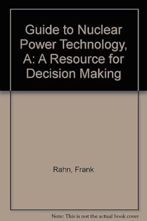 Seller image for A Guide to Nuclear Power Technology: A Resource for Decision Making for sale by savehere619
