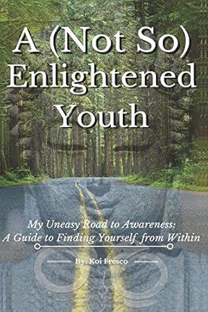 Seller image for A (Not So) Enlightened Youth: My Uneasy Road to Awareness: A Guide to Finding Yourself from Within for sale by WeBuyBooks 2