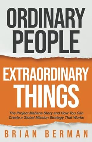 Imagen del vendedor de Ordinary People, Extraordinary Things: The Project Mañana Story and How You Can Create a Global Mission Strategy That Works a la venta por ICTBooks