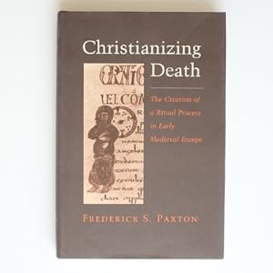 Christianizing Death: The Creation of a Ritual Process in Early Medieval Europe