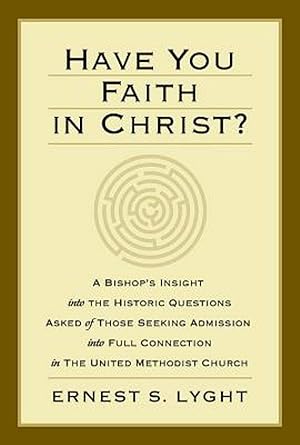 Seller image for Have You Faith in Christ?: A Bishops Insight into the Historic Questions Asked of Those Seeking Admission into Full Connection in The United Methodist Church. for sale by ICTBooks