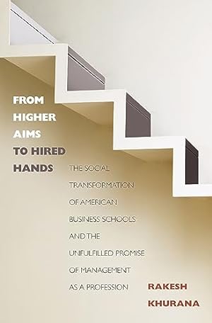 Immagine del venditore per From Higher Aims to Hired Hands: The Social Transformation of American Business Schools and the Unfulfilled Promise of Management as a Profession venduto da ZBK Books