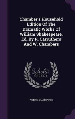 Seller image for Chamber\ s Household Edition Of The Dramatic Works Of William Shakespeare, Ed. By R. Carruthers And W. Chambers for sale by moluna