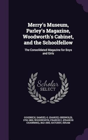 Seller image for Merry\ s Museum, Parley\ s Magazine, Woodworth\ s Cabinet, and the Schoolfellow: The Consolidated Magazine for Boys and Girls for sale by moluna
