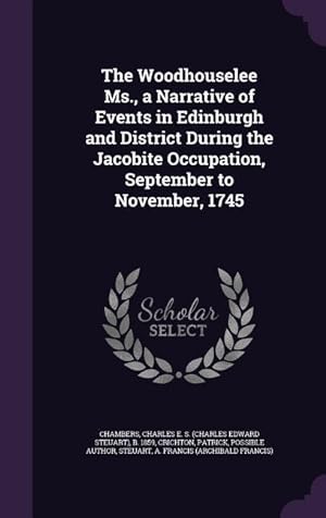 Bild des Verkufers fr The Woodhouselee Ms., a Narrative of Events in Edinburgh and District During the Jacobite Occupation, September to November, 1745 zum Verkauf von moluna