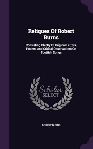 Bild des Verkufers fr Reliques Of Robert Burns: Consisting Chiefly Of Original Letters, Poems, And Critical Observations On Scottish Songs zum Verkauf von moluna