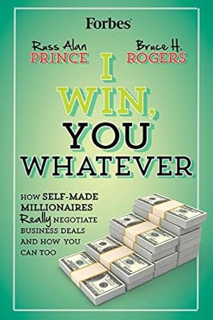 Seller image for I Win, You Whatever: How Self-Made Millionaires Really Negotiate Business Deals And How You Can Too for sale by ZBK Books