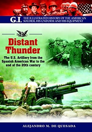 Immagine del venditore per Distant Thunder: The U.S. Artillery from the Spanish American War to the end of the 20th century (G.I. The Illustrated History of the American Solder, his Uniform and his Equipment) venduto da ZBK Books