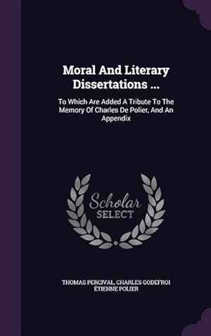 Bild des Verkufers fr Moral And Literary Dissertations .: To Which Are Added A Tribute To The Memory Of Charles De Polier, And An Appendix zum Verkauf von moluna