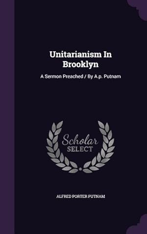 Image du vendeur pour Unitarianism In Brooklyn: A Sermon Preached / By A.p. Putnam mis en vente par moluna