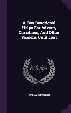 Immagine del venditore per A Few Devotional Helps For Advent, Christmas, And Other Seasons Until Lent venduto da moluna