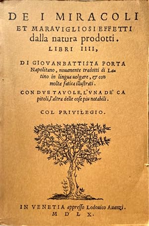 Seller image for DEI MIRACOLI ET MARAVIGLIOSI EFFETTI DALLA NATURA PRODOTTI LIBRI IIII, DI GIOVAN BATTISTA PORTA NAPOLITANO, NOUVAMENTE TRADOTTI DI LATINO IN LINGUA VOLGARE, E CON MOLTA FATICA ILLUSTRATI CON DUE TAVOLE, L'UNA DE' CAPITOLI, L'ALTRA DELLE COSE PI NOTABILI COL PRIVILEGIO. IN VENETIA APPRESSO LODOUICO AUANZI (LODOVICO AVANZI) MDLX for sale by CivicoNet, Libreria Virtuale