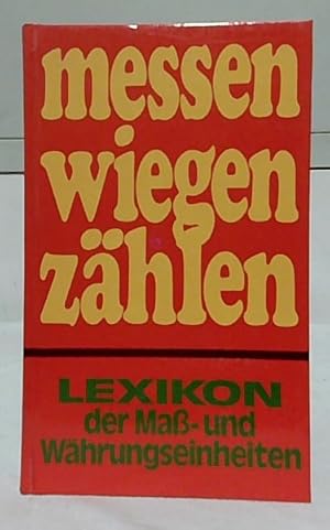 messen, wiegen, zählen : Das Lexikon der Maß- und Währungseinheiten aller Zeiten und Länder mit ü...