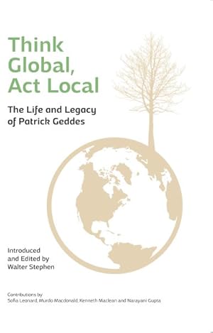 Imagen del vendedor de Think Global, Act Local : The Life and Legacy of Patrick Geddes a la venta por GreatBookPrices