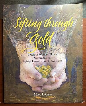 Bild des Verkufers fr Sifting Through Gold: Precious Women Elders Comment on Aging, Turning Points and Love zum Verkauf von Rosario Beach Rare Books
