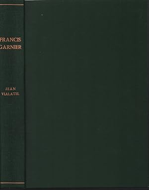 Francis Garnier: Sa vie d'après ses lettres et ses écrits. Un théoricien et un acteur de la penet...