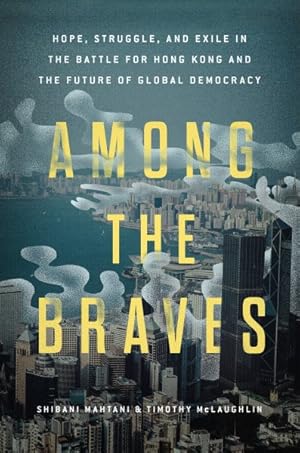 Seller image for Among the Braves : Hope, Struggle, and Exile in the Battle for Hong Kong and the Future of Global Democracy for sale by GreatBookPrices