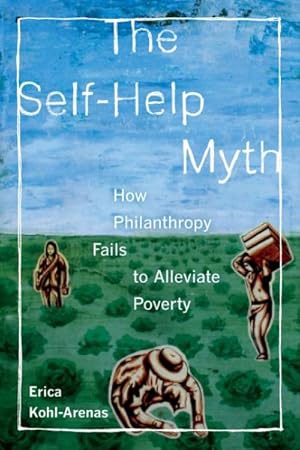 Seller image for Self-Help Myth : How Philanthropy Fails to Alleviate Poverty for sale by GreatBookPrices