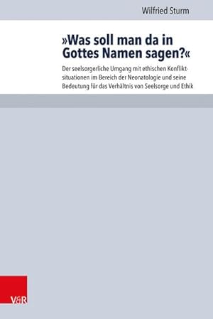 Immagine del venditore per Was soll man da in Gottes Namen sagen?: Der seelsorgerliche Umgang mit ethischen Konfliktsituationen im Bereich der Neonatologie und seine Bedeutung . fr das Verhltnis von Seelsorge und Ethik : Der seelsorgerliche Umgang mit ethischen Konfliktsituationen im Bereich der Neonatologie und seine Bedeutung fr das Verhltnis von Seelsorge und Ethik venduto da AHA-BUCH GmbH