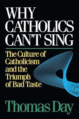 Bild des Verkufers fr Why Catholics Can't Sing: The Culture of Catholicism and the Triumph of Bad Taste zum Verkauf von WeBuyBooks